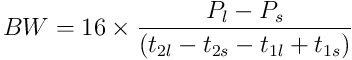 BW = 16 \times \frac{P_l - P_s}{(t_{2l} - t_{2s} - t_{1l} + t_{1s})}